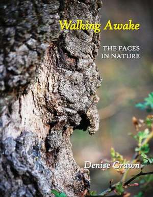 Walking Awake: The Faces in Nature de Denise Crawn