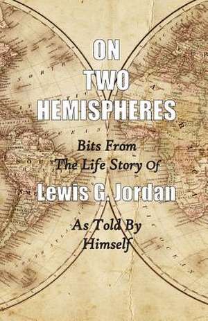 On Two Hemispheres: Bits from the Life Story of Lewis G. Jordan de Lewis Garnett Jordan