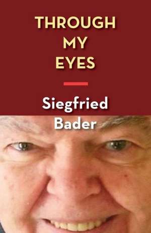 Through My Eyes: A Memoir de Siegfried Bader