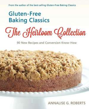 Gluten-Free Baking Classics-The Heirloom Collection de Annalise G. Roberts