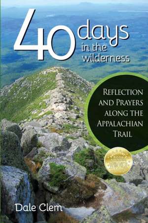 40 Days in the Wilderness: Reflection and Prayersalong the Appalachian Trail de Dale Clem