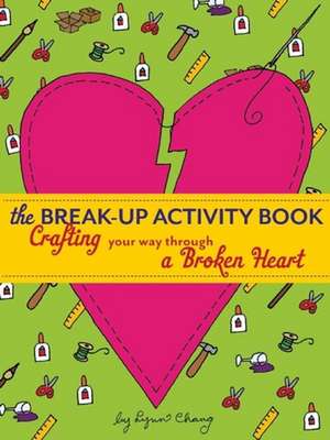 The Break-Up Activity Book: Crafting Your Way Through a Broken Heart de Lynn Chang