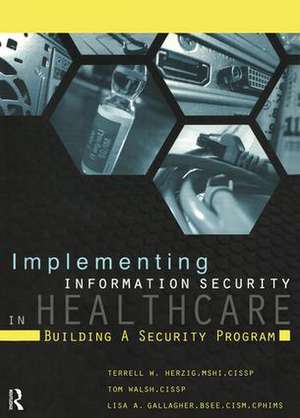 Implementing Information Security in Healthcare: Building a Security Program de Terrell Herzig