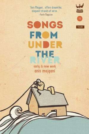 Songs from Under the River: A Collection of Poetry de Anis Mojgani