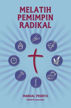 Training Radical Leaders - Participant Guide - Indonesian Edition: A Manual to Train Leaders in Small Groups and House Churches to Lead Church-Plantin de Daniel B. Lancaster