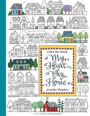 Color the Word: My Heart, Thy Home de Jennifer Flanders