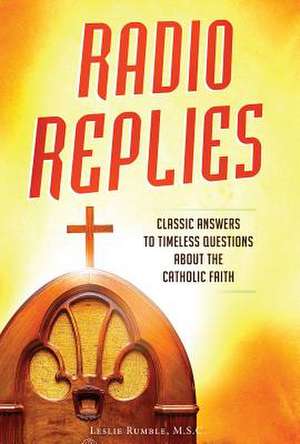 Radio Replies - Catholic Answers Edition: Classic Answers to Timeless Questions about the Catholic Faith (Catholic Answers Edition- Comp) de Leslie M. S. C. Rumble