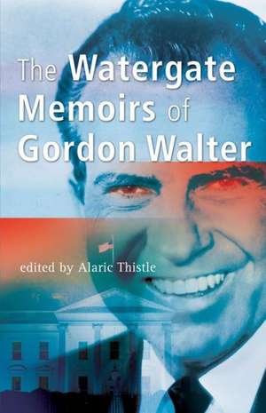 The Watergate Memoirs of Gordon Walter de Alaric Thistle