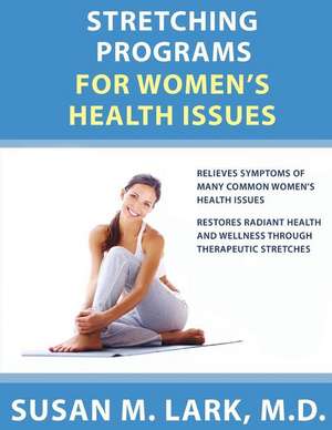 Stretching Programs for Women's Health Issues de Lark M. D., Susan M.