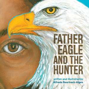 Father Eagle and the Hunter de Alfreda Beartrack-Algeo