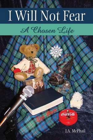 I Will Not Fear: A Chosen Life de J. A. McPhail