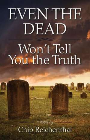 Even the Dead Won't Tell You the Truth de Chip Reichenthal