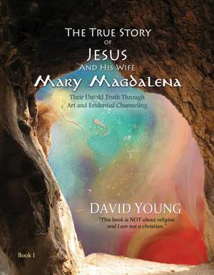 The True Story of Jesus and His Wife Mary Magdalena de David Young