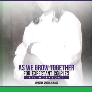 As We Grow Together Bible Study for Expectant Couples de Onedia Nicole Gage