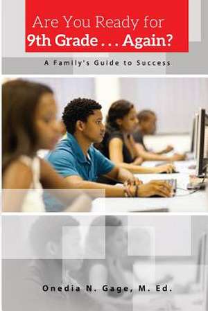 Are You Ready for 9th Grade . . . Again? a Family's Guide for Success de Onedia Nicole Gage