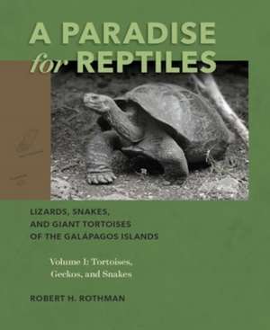 A Paradise for Reptiles – Lizards, Snakes, and Giant Tortoises of the Galápagos Islands, Volume 1: Tortoises, Geckos, and Snakes de Robert H. Rothman