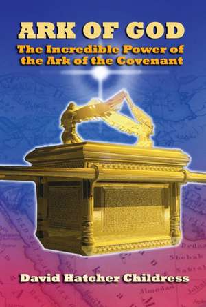 Ark of God: The Incredible Power of the Ark of the Covenant de David Childress