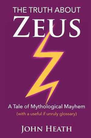 The Truth About Zeus: A Tale of Mythological Mayhem de John Heath