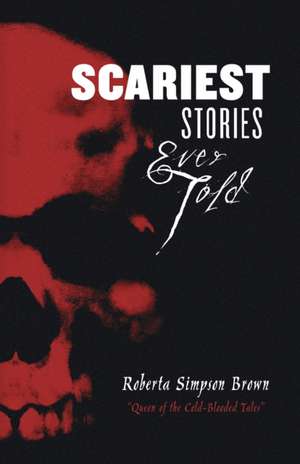 Scariest Stories Ever Told de Roberta Simpson Brown