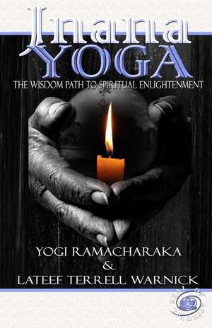 Jnana Yoga: The Wisdom Path to Spiritual Enlightenment de Yogi Ramacharaka