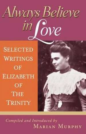 Always Believe in Love: Selected Writings of Elizabeth of the Trinity de Elizabeth of the Trinity