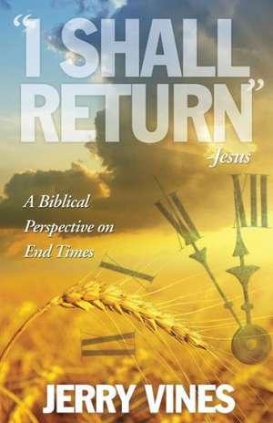 I Shall Return...Jesus: A Biblical Perspective on End Times de Jerry Vines