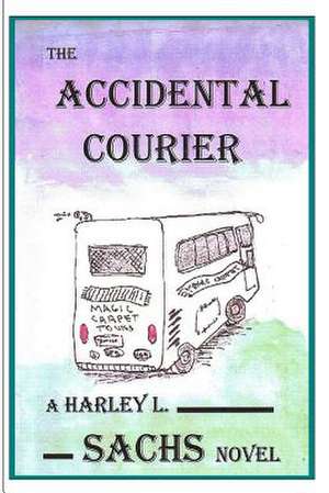 The Accidental Courier de Sachs, Dr Harley L.