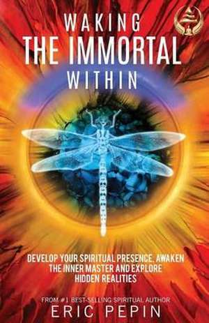 Waking the Immortal Within de Eric Pepin