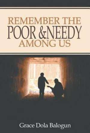 Remember The Poor & Needy Among Us de Grace Dola Balogun