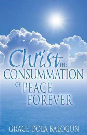 Christ The Consummation of Peace forever de Grace Dola Balogun