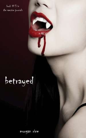 Betrayed (Book #3 in the Vampire Journals) de Morgan Rice