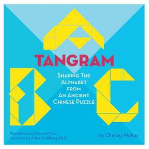 A Tangram ABC: Shaping the Alphabet from an Ancient Chinese Puzzle de Chelsea McKay