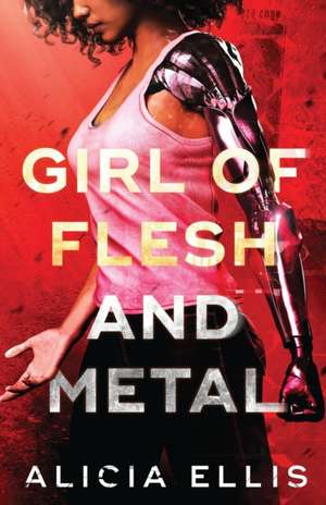 Girl of Flesh and Metal de Alicia Ellis