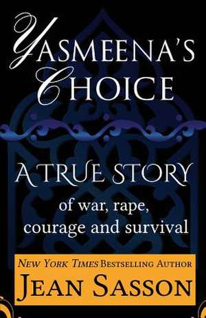 Yasmeena's Choice: A True Story of War, Rape, Courage and Survival de Jean Sasson