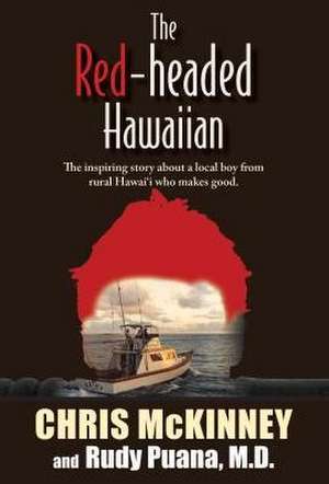 The Red-Headed Hawaiian: The Inspiring Story about a Local Boy from Rural Hawaii Who Makes Good de Chris McKinney