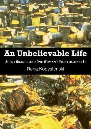 An Unbelievable Life: The Woman Who Became Vietnam Veterans' Voice Against Agent Orange de Rena Kopystenski