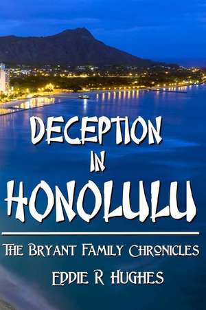 Deception in Honolulu: The Bryant Family Chronicles de Edde R. Hughes