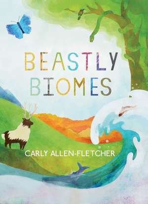 Beastly Biomes de Carly Allen-Fletcher