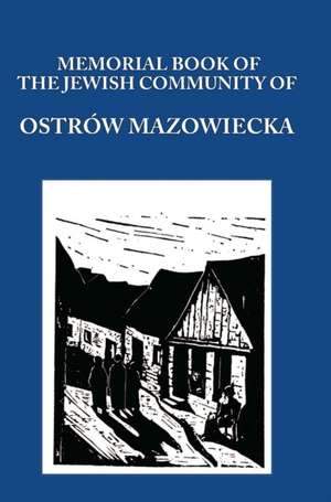 Memorial (Yizkor) Book of the Jewish Community of Ostrow Mazowiecka de Aba Gordin