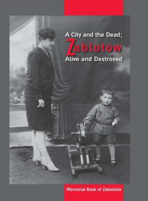 A City and the Dead; Zablotow Alive and Destroyed de Kahati, Schmuel