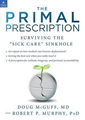 The Primal Prescription: Surviving the "Sick Care" Sinkhole de Doug McGuff