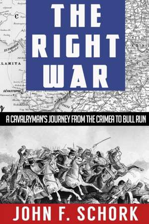 The Right War: A Cavalryman's Journey from The Crimea to Bull Run de John F. Schork