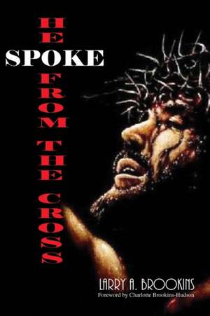 He Spoke From The Cross de Larry A. Brookins