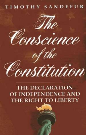 The Conscience of the Constitution: The Declaration of Independence and the Right to Liberty de Timothy Sandefur