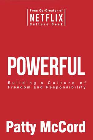 Powerful: Building a Culture of Freedom and Responsibility de Patty McCord