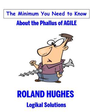 The Minimum You Need to Know About the Phallus of Agile de Roland Hughes