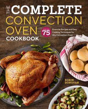 The Complete Convection Oven Cookbook de Robin Donovan