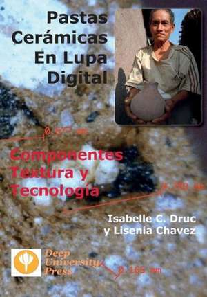 Pastas Ceramicas En Lupa Digital: Componentes, Textura y Tecnologia de Isabelle C. Druc