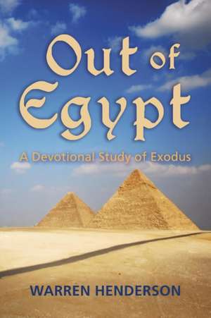 Out of Egypt - A Devotional Study of Exodus de Warren A. Henderson