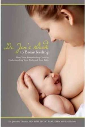 Dr. Jen's Guide to Breastfeeding: Meet Your Breastfeeding Goals by Understanding Your Body and Your Baby de Jennifer Thomas